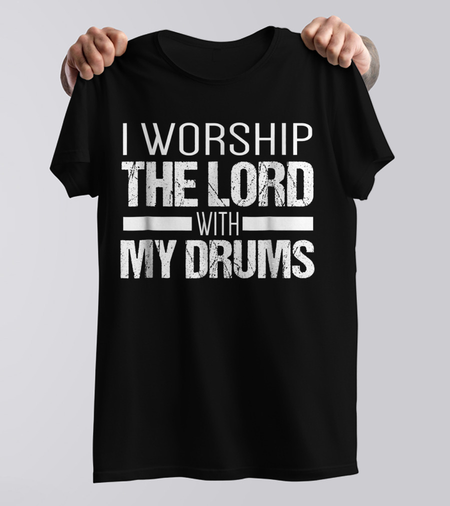 I Worship The Lord With My Drums T-Shirt