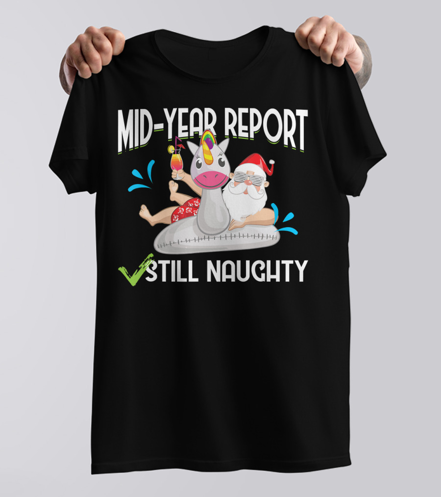 Mid-Year Report Still Naughty Santa On Unicorn Float With Drink T-Shirt