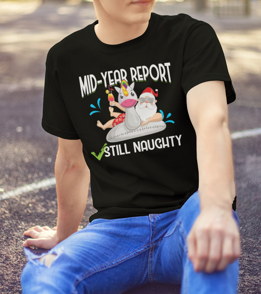 Mid-Year Report Still Naughty Santa On Unicorn Float With Drink T-Shirt