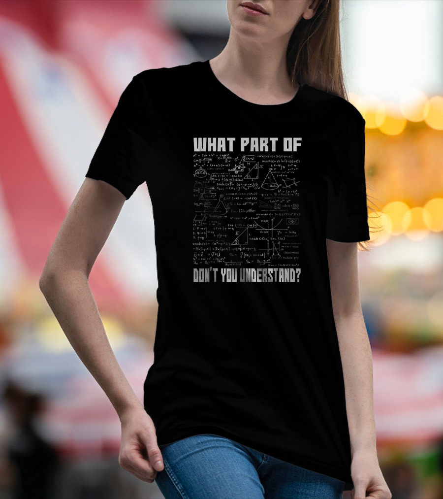 What Part Of Don't You Understand Math Formulas And Diagrams T-Shirt