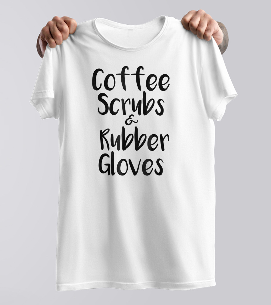 Coffee Scrubs Rubber Gloves T-Shirt