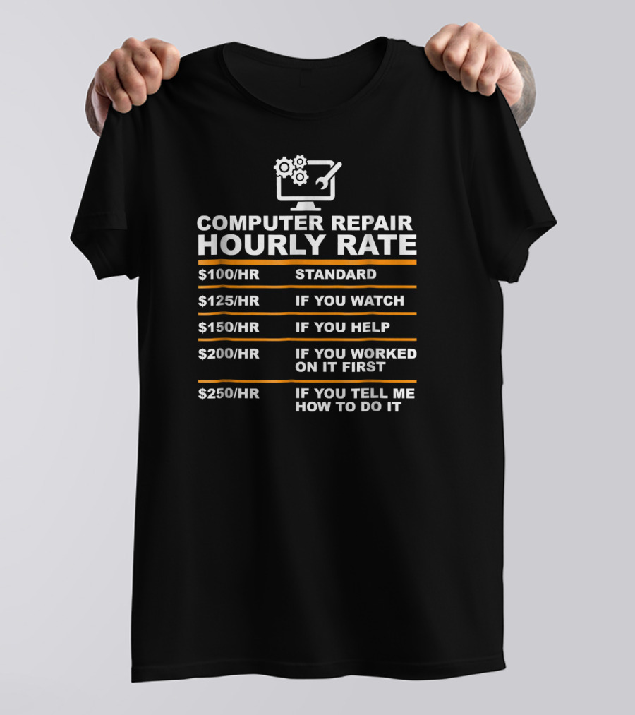Computer Repair Hourly Rate Standard If You Watch Help Worked On It First Tell Me How To Do It T-Shirt