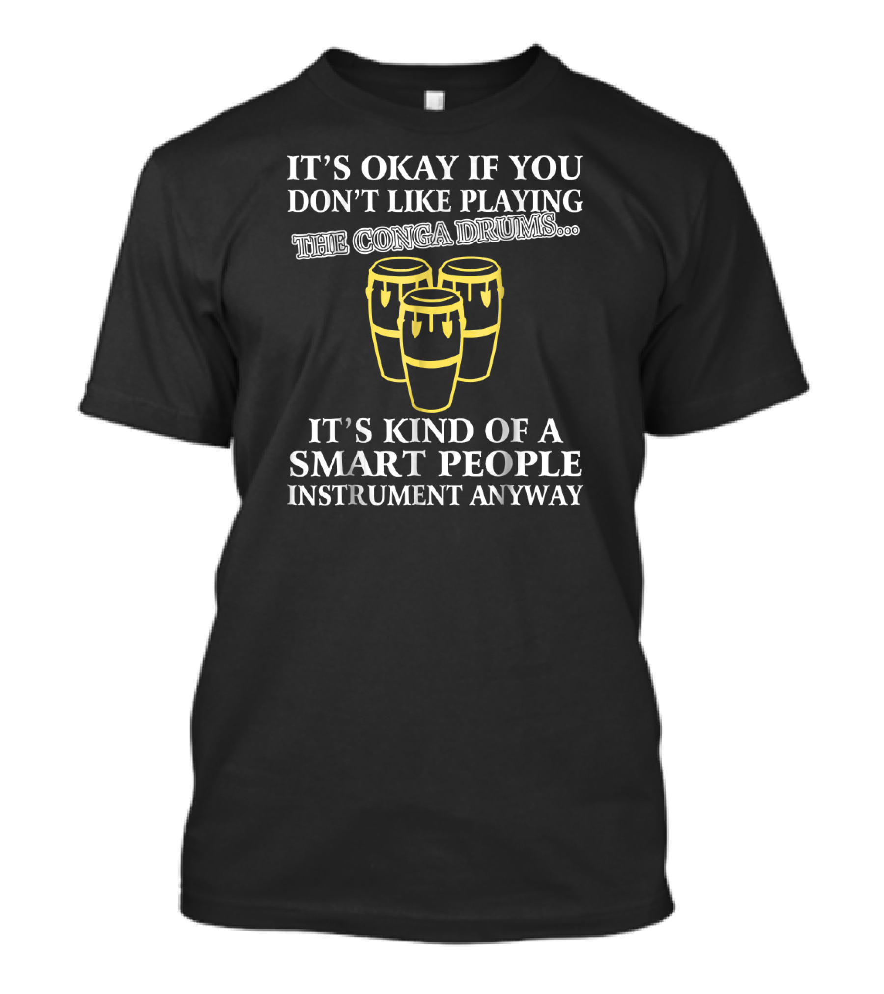 It's Okay If You Don't Like Playing The Conga Drums It's Kind Of A Smart People Instrument Anyway T-Shirt