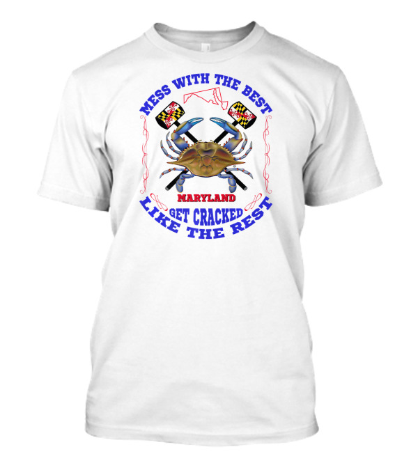 Mess With The Best Maryland Get Cracked Like The Rest T-Shirt