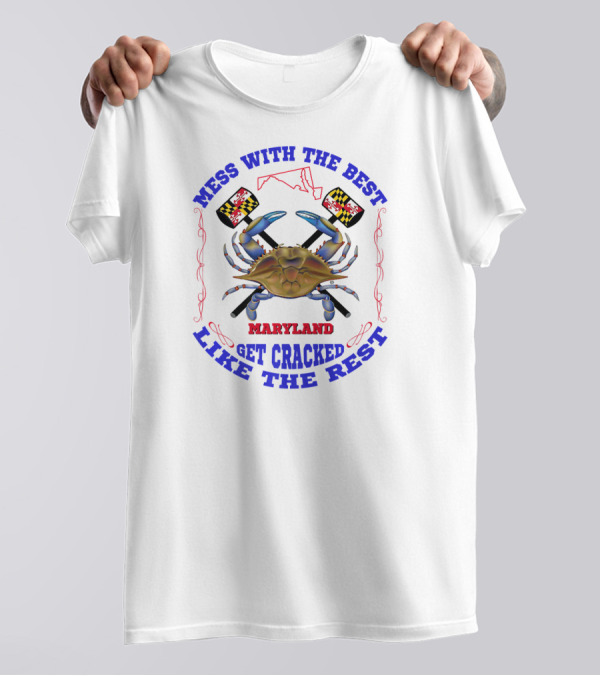 Mess With The Best Maryland Get Cracked Like The Rest T-Shirt