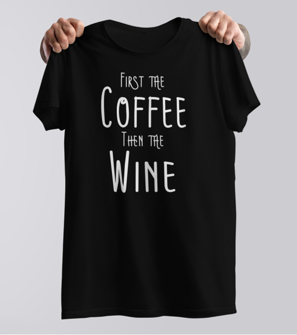 First The Coffee Then The Wine T-Shirt
