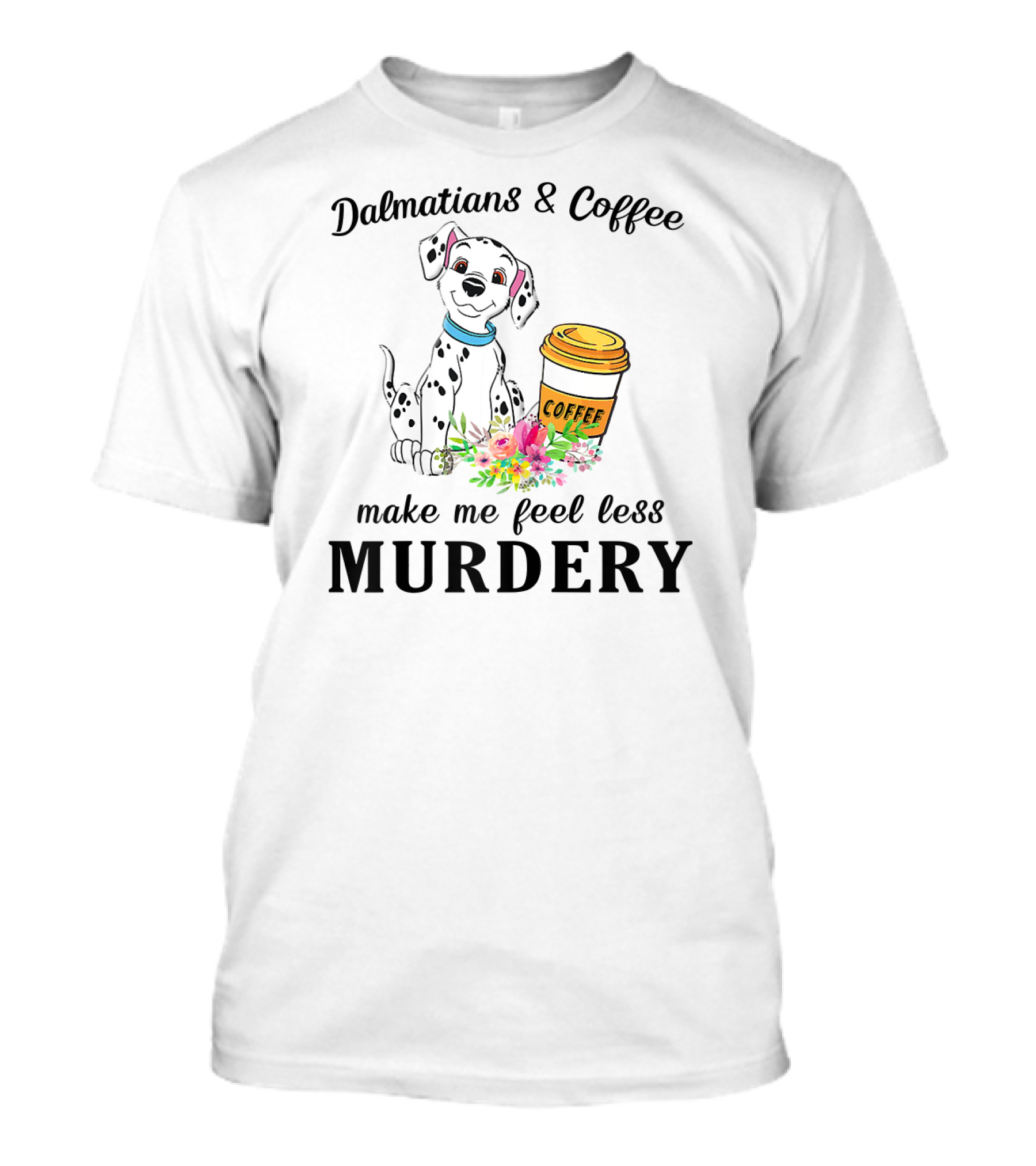 Dalmatians And Coffee Make Me Feel Less Murdery T-Shirt