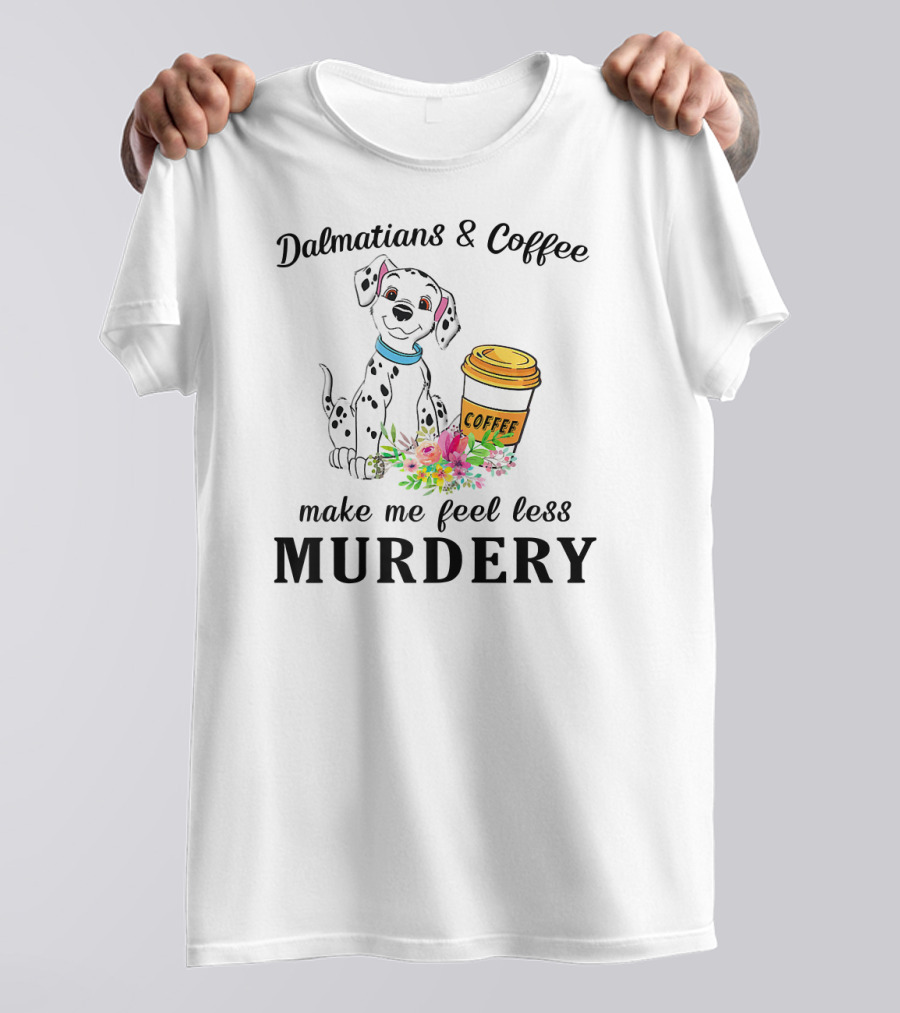 Dalmatians And Coffee Make Me Feel Less Murdery T-Shirt