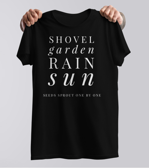 SHOVEL Garden RAIN SUN Seeds Sprout One By One T-Shirt