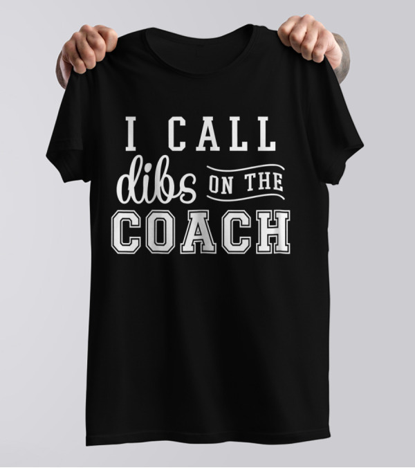 I Call Dibs On The Coach T-Shirt