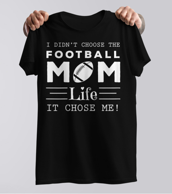 I Didn't Choose The Football Mom Life It Chose Me T-Shirt