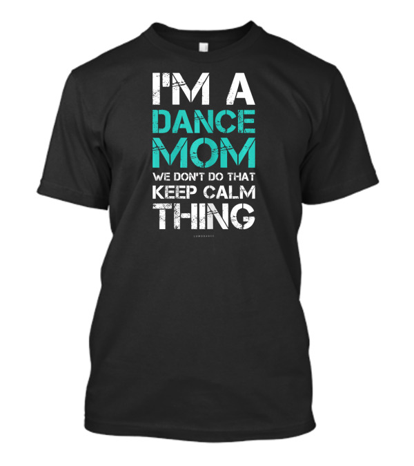 I'm A Dance Mom We Don't Do That Keep Calm Thing T-Shirt