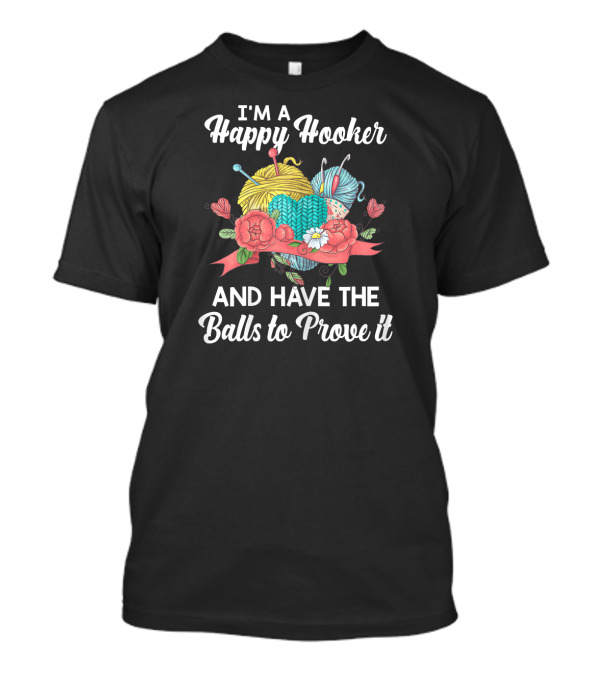 I'm A Happy Hooker And Have The Balls To Prove It T-Shirt