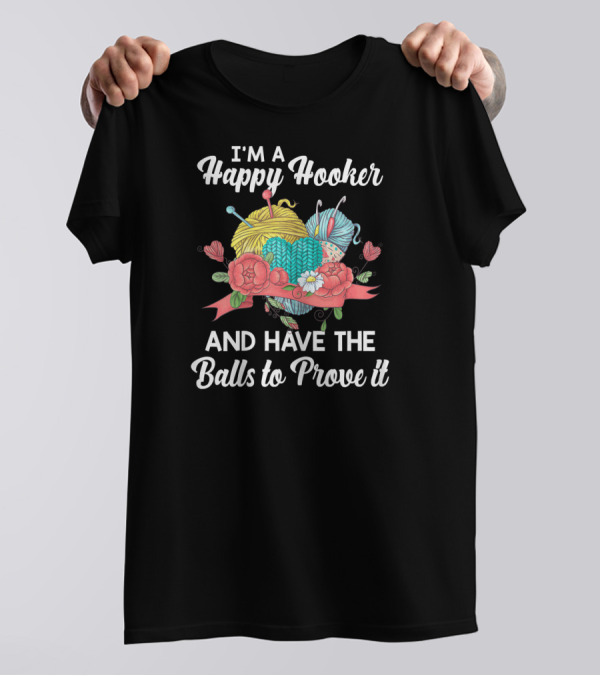 I'm A Happy Hooker And Have The Balls To Prove It T-Shirt
