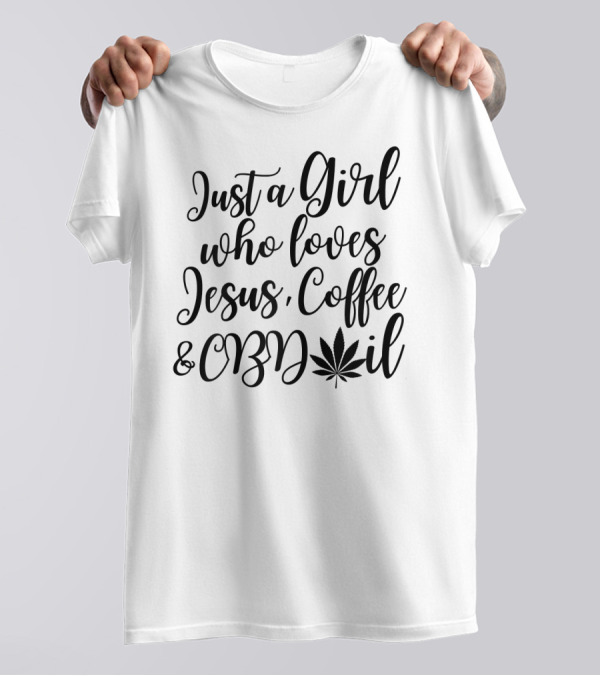 Just A Girl Who Loves Jesus Coffee And CBD Oil T-Shirt