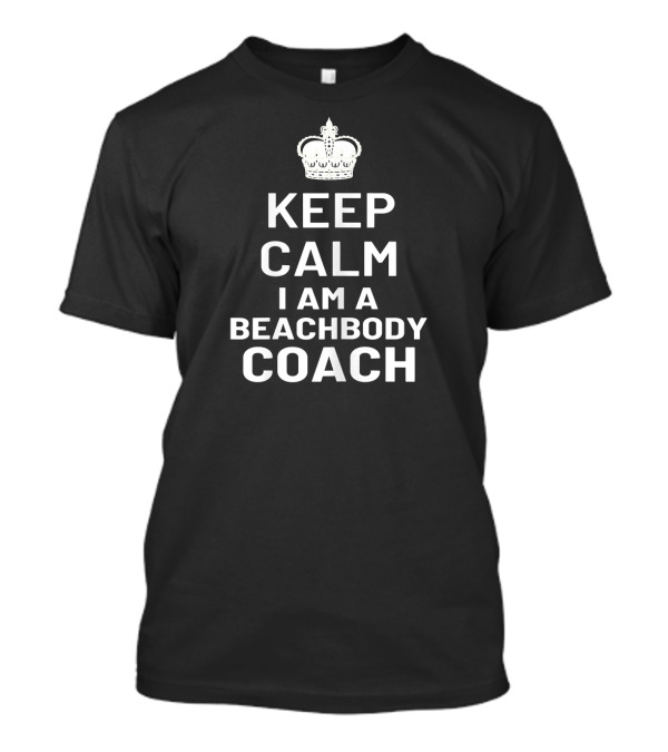 Keep Calm I Am A Beachbody Coach Motivational Crown T-Shirt