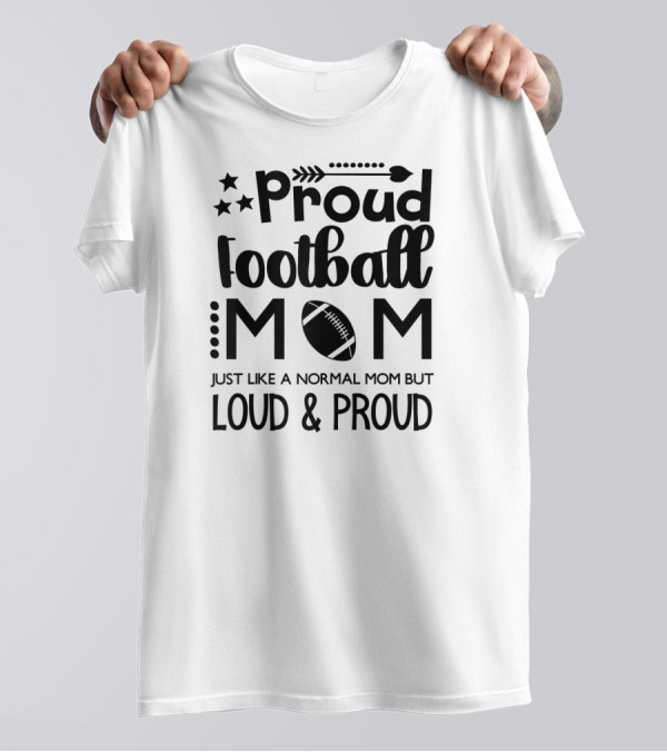 Proud Football Mom Just Like A Normal Mom But Loud And Proud T-Shirt