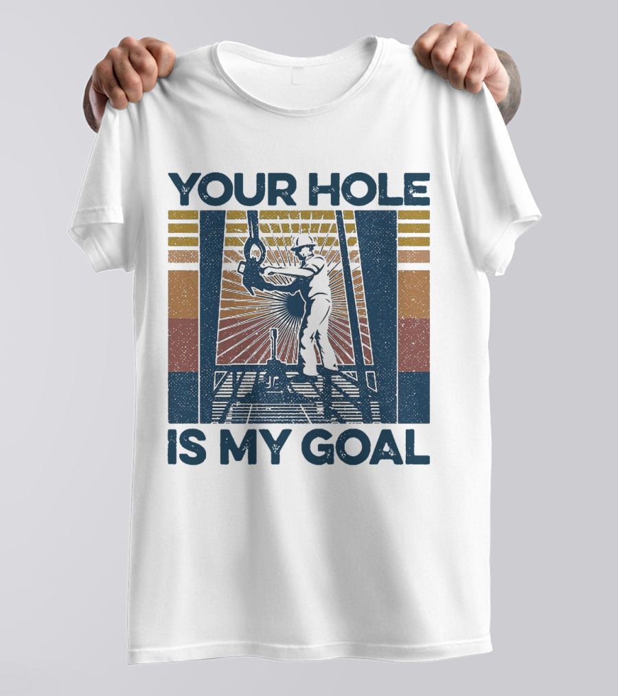 Your Hole Is My Goal Vintage Drilling Worker T-Shirt