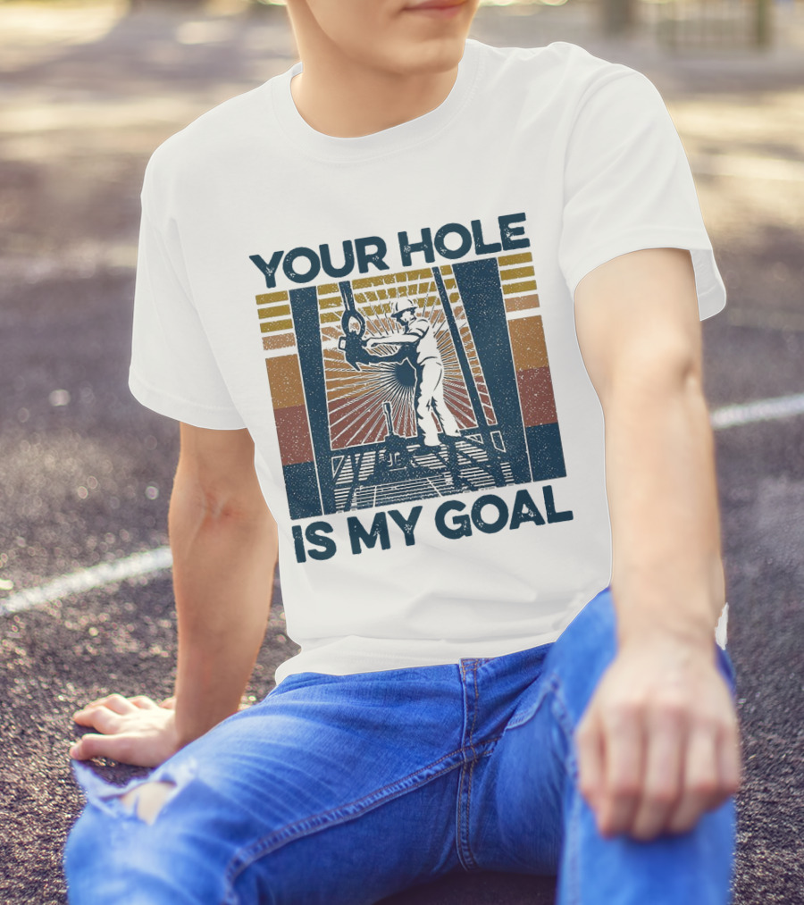 Your Hole Is My Goal Vintage Drilling Worker T-Shirt