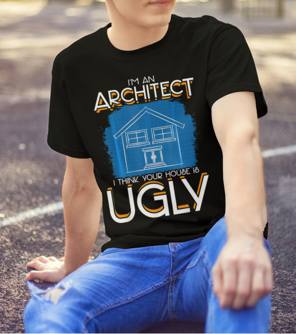 I'm An Architect I Think Your House Is Ugly Blueprint T-Shirt