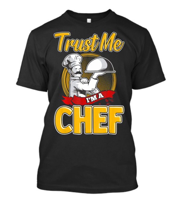 Trust Me I'm A Chef Chef Professional Cook T-Shirt