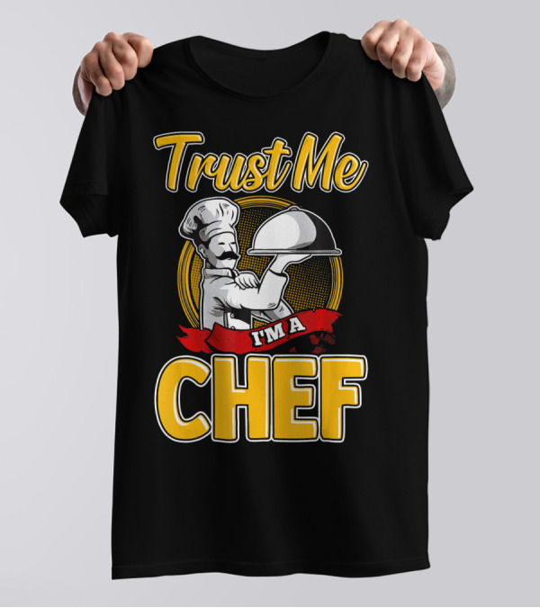 Trust Me I'm A Chef Chef Professional Cook T-Shirt