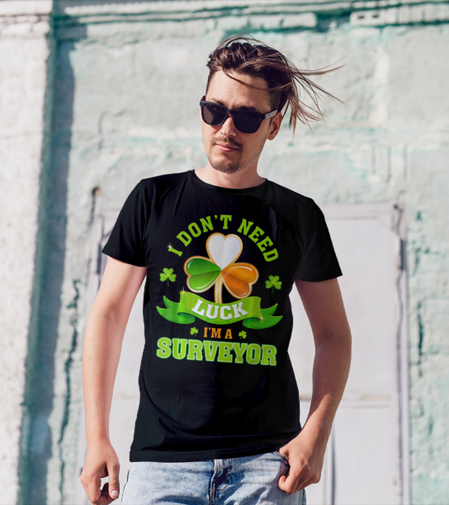 I Don't Need Luck I'm A Surveyor St. Patrick's Day Shamrock T-Shirt