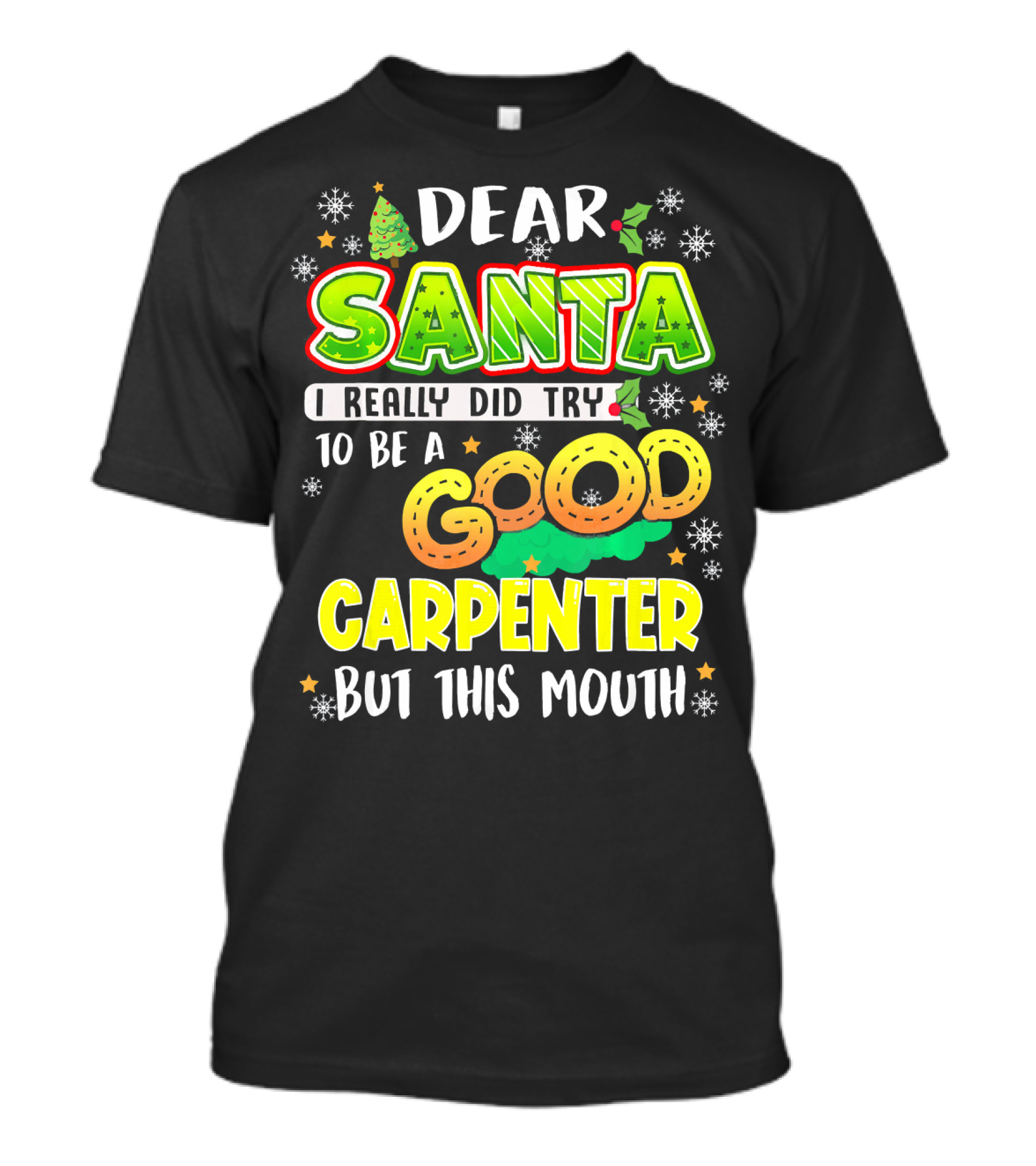 Dear Santa I Really Did Try To Be A Good Carpenter But This Mouth T-Shirt
