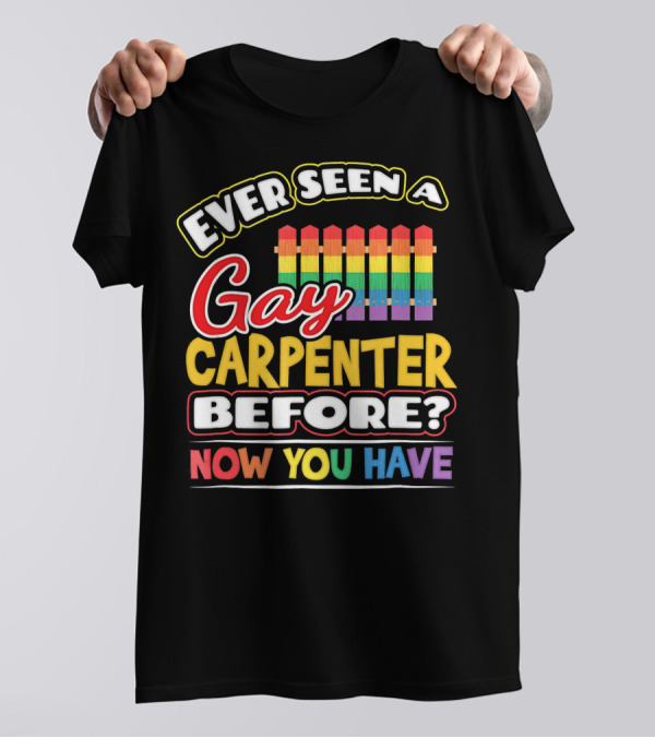 Ever Seen A Gay Carpenter Before Now You Have Rainbow Fence T-Shirt