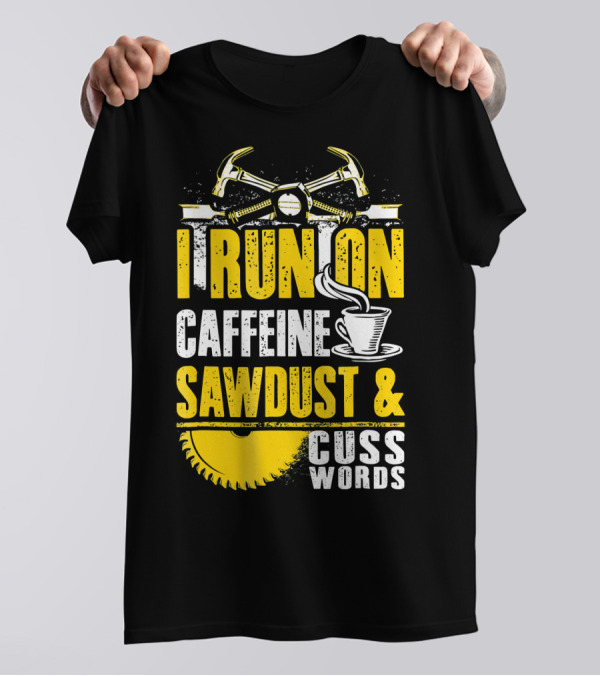 I Run On Caffeine Sawdust And Cuss Words Hammer And Saw Blade T-Shirt