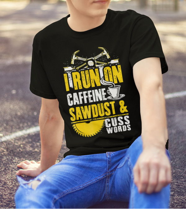 I Run On Caffeine Sawdust And Cuss Words Hammer And Saw Blade T-Shirt