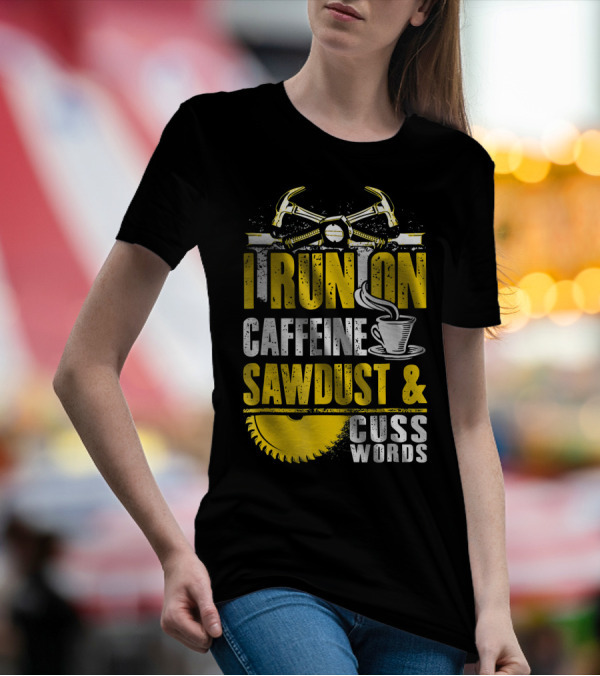 I Run On Caffeine Sawdust And Cuss Words Hammer And Saw Blade T-Shirt