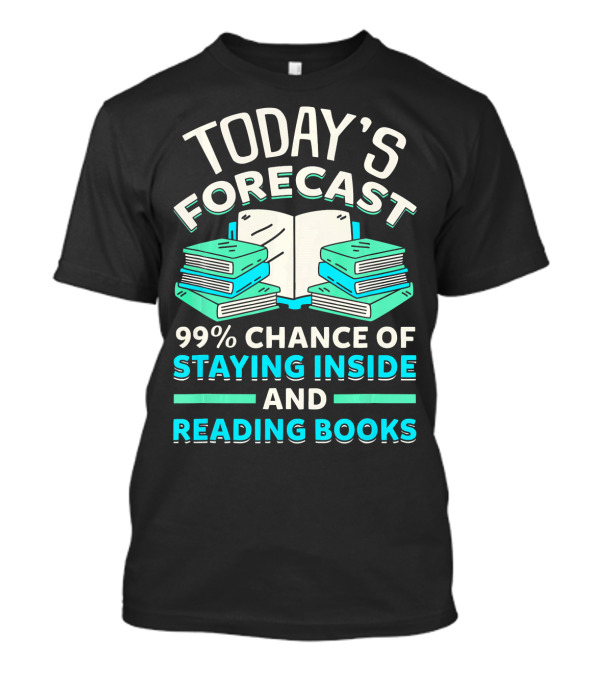 Today's Forecast 99% Chance Of Staying Inside And Reading Books T-Shirt