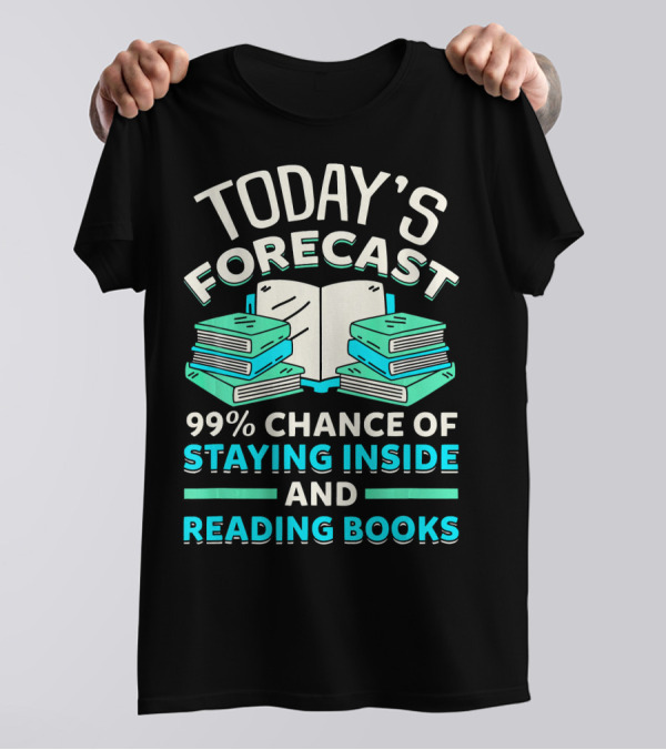 Today's Forecast 99% Chance Of Staying Inside And Reading Books T-Shirt