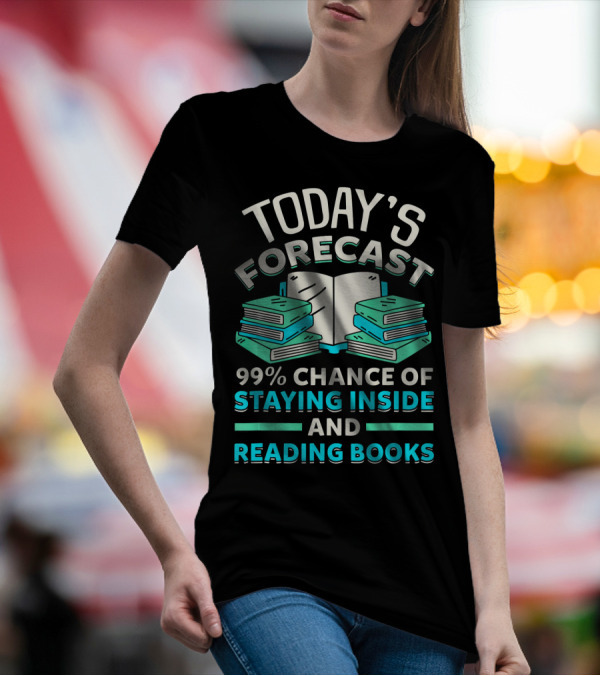 Today's Forecast 99% Chance Of Staying Inside And Reading Books T-Shirt
