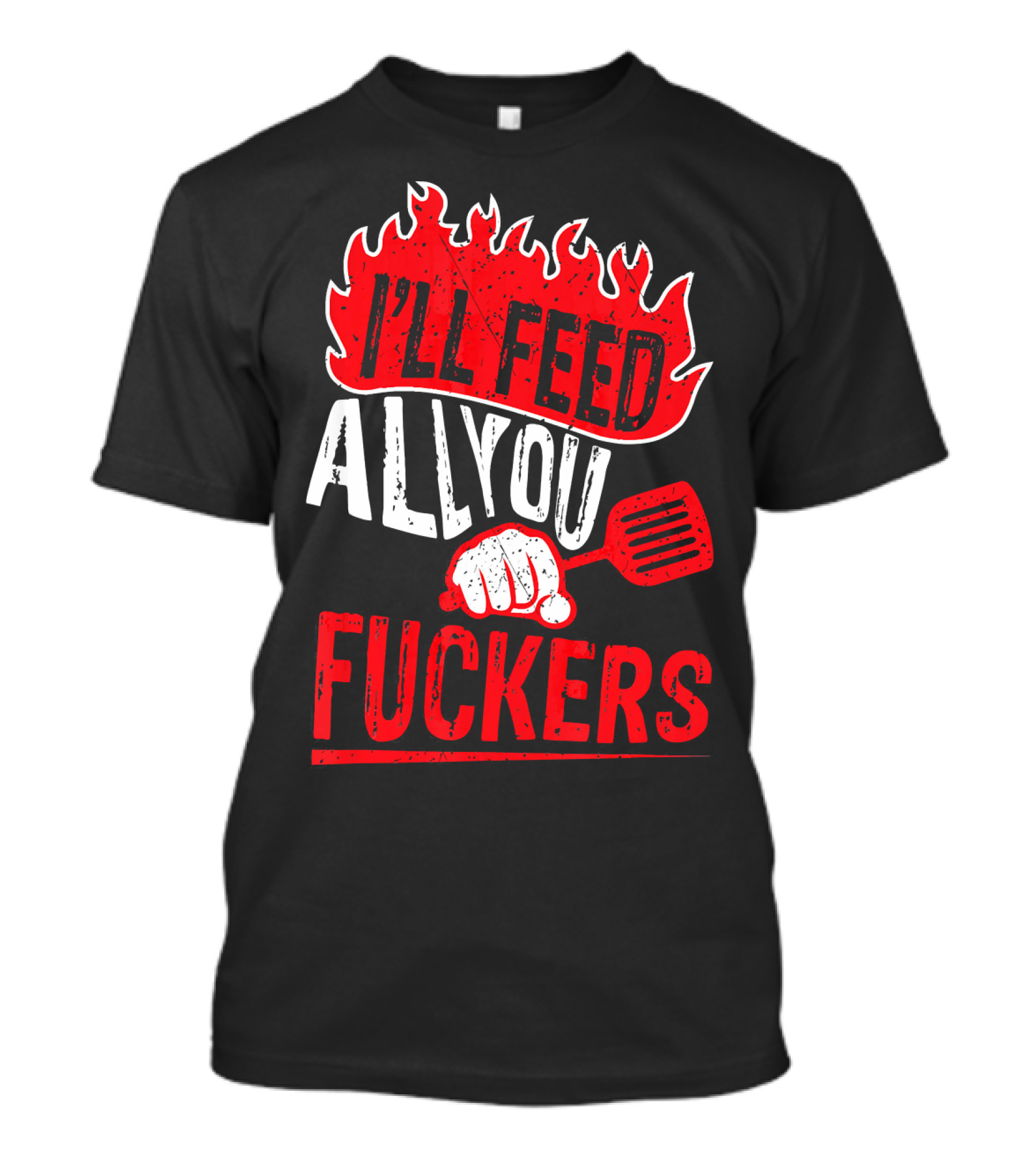 I'll Feed All You Fuckers Chef Joke Dad T-Shirt