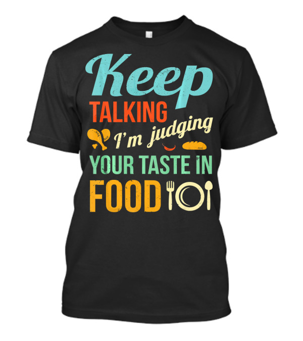 Keep Talking I'm Judging Your Taste In Food Critic Funny Foodie Hipster Gag T-Shirt