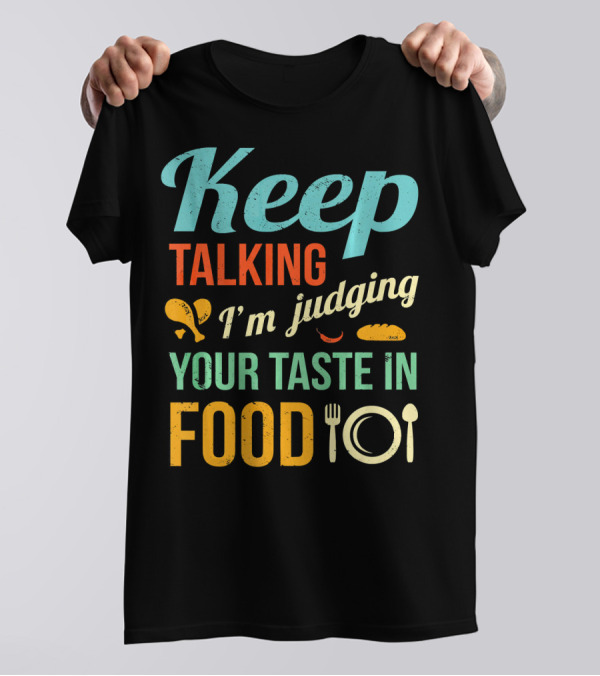 Keep Talking I'm Judging Your Taste In Food Critic Funny Foodie Hipster Gag T-Shirt