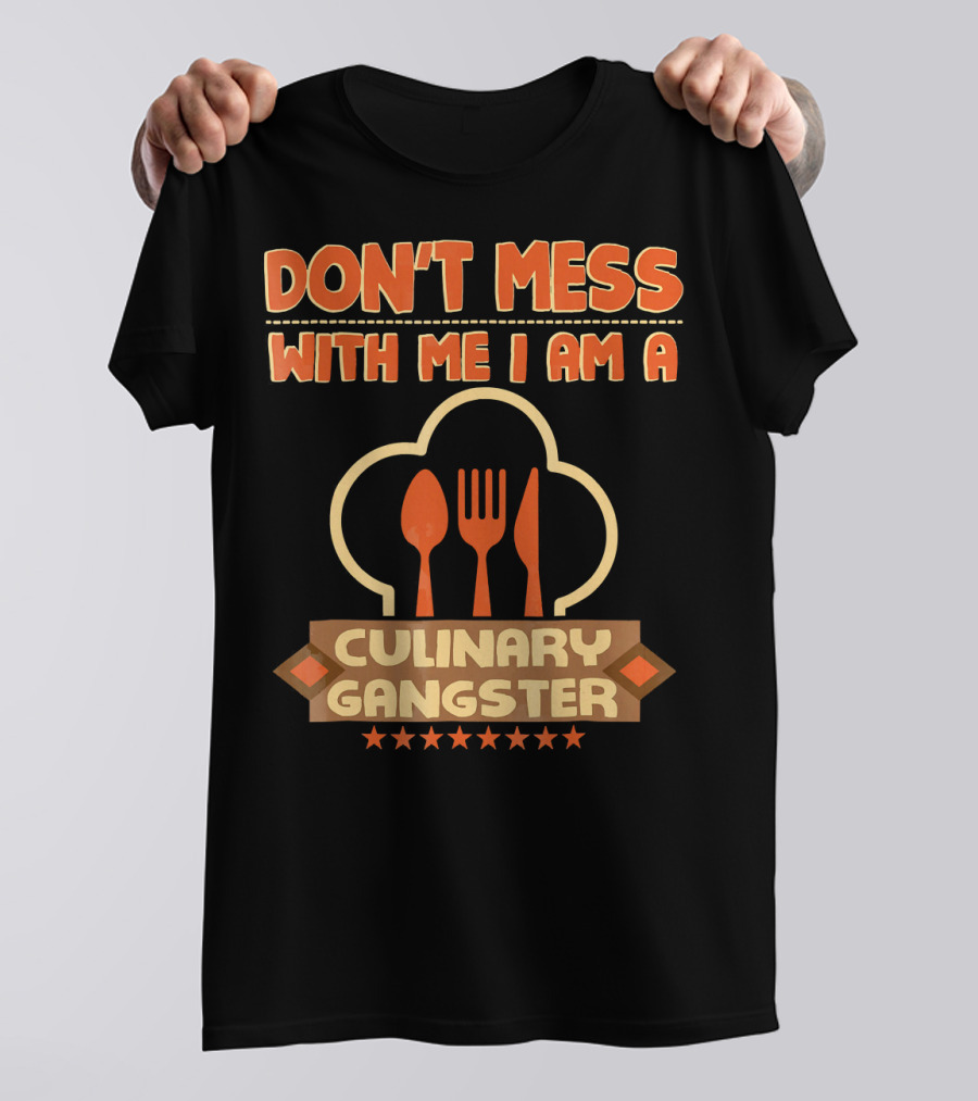 DON'T MESS WITH ME I AM A CULINARY GANGSTER T-Shirt