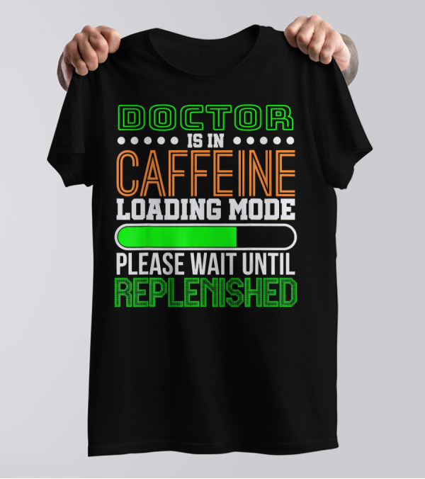 Doctor Is In Caffeine Loading Mode Please Wait Until Replenished T-Shirt