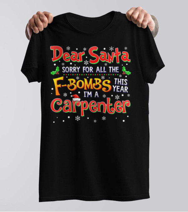 Dear Santa Sorry For All The F-Bombs This Year I'm A Carpenter T-Shirt