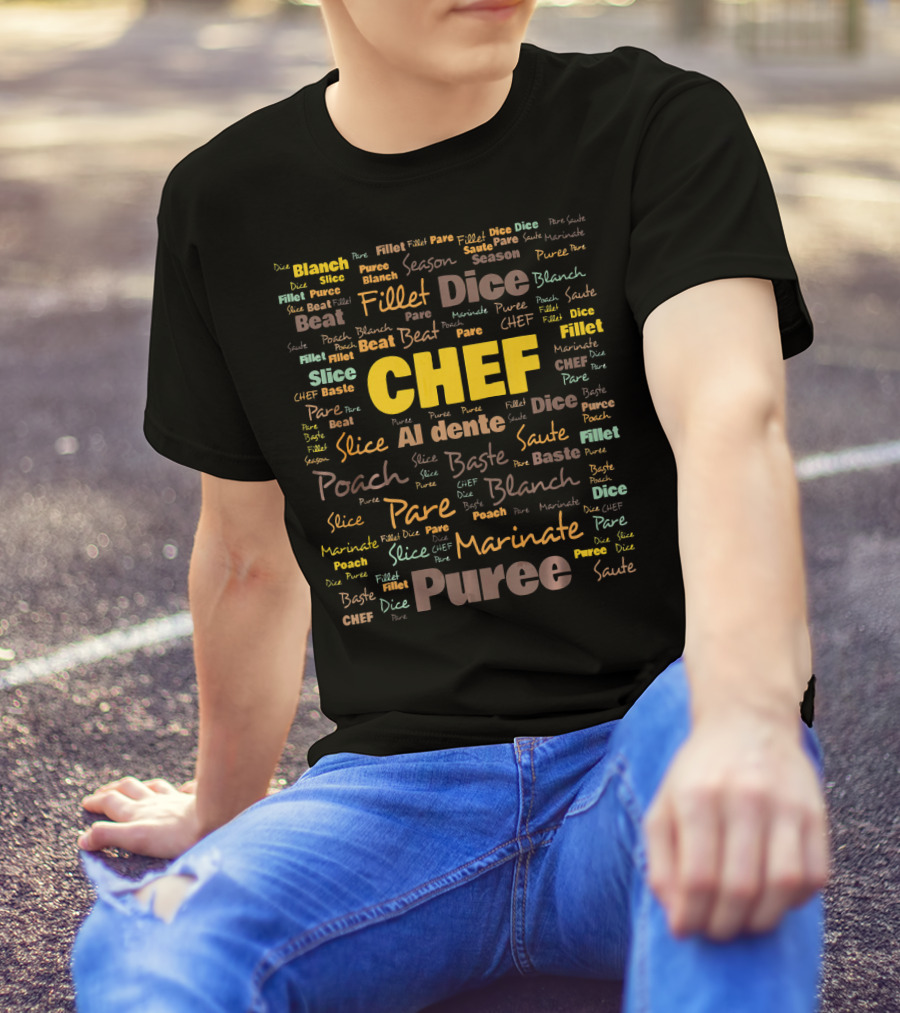 Chef Dice Fillet Poach Slice Puree Saute Al Dente Marinate Beat Blanch Baste Pare Season T-Shirt