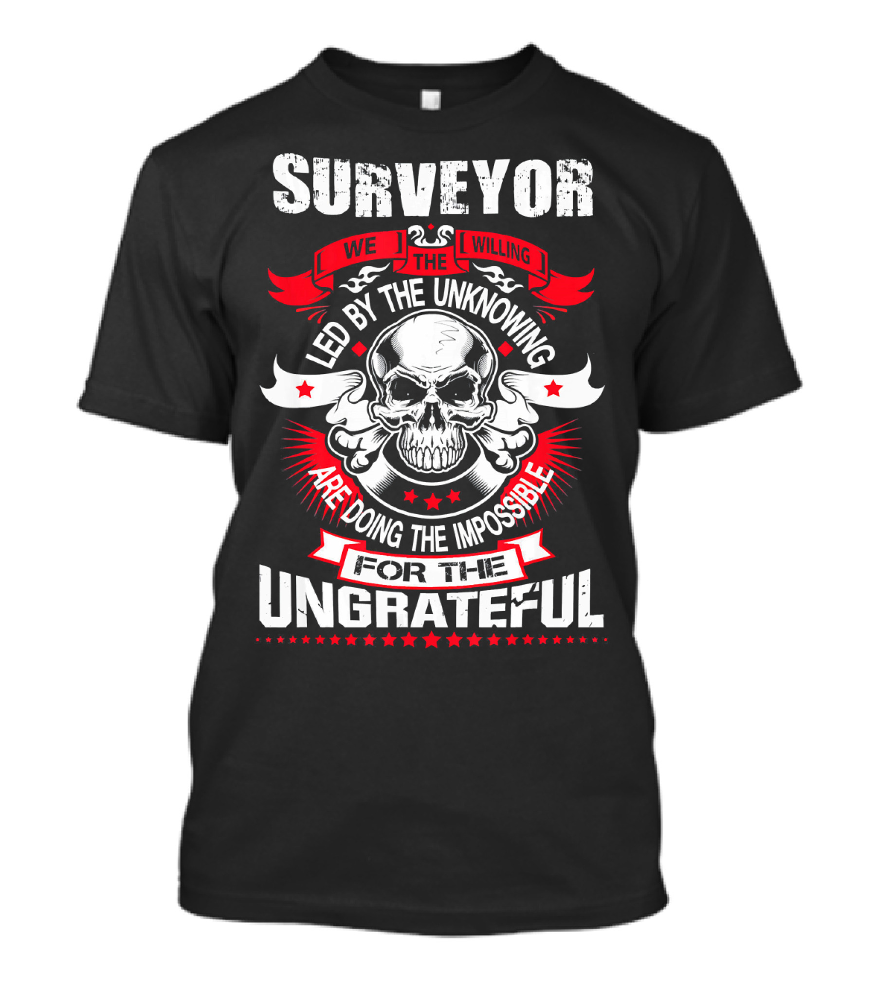 Surveyor We The Willing Led By The Unknowing Are Doing The Impossible For The Ungrateful T-Shirt