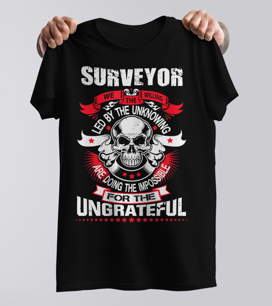 Surveyor We The Willing Led By The Unknowing Are Doing The Impossible For The Ungrateful T-Shirt