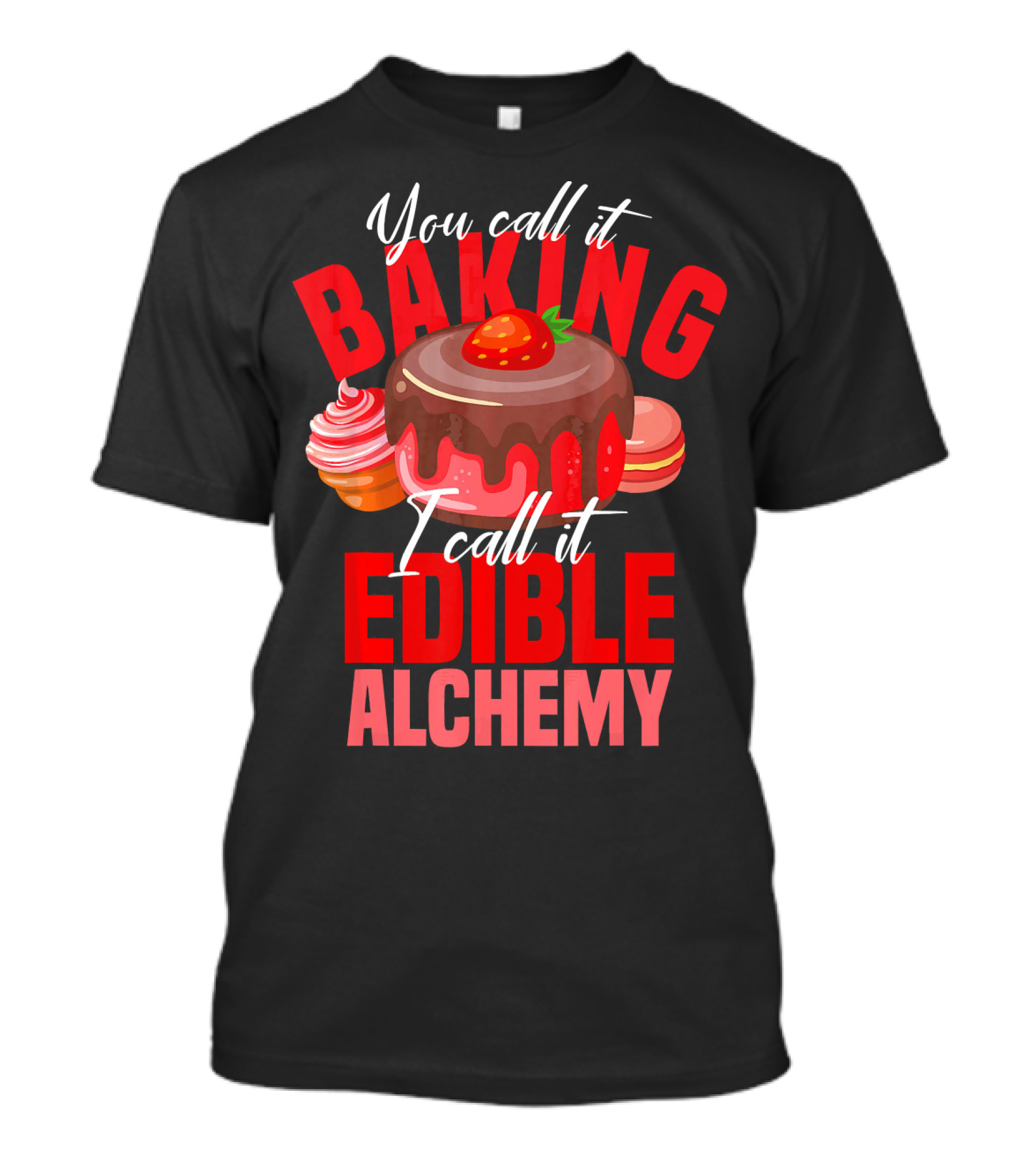 You Call It Baking I Call It Edible Alchemy Funny Baker Cake Chef T-Shirt