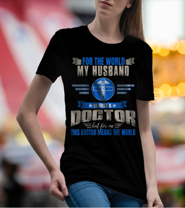 For The World My Husband Is Just A Doctor But For Me This Doctor Means The World T-Shirt