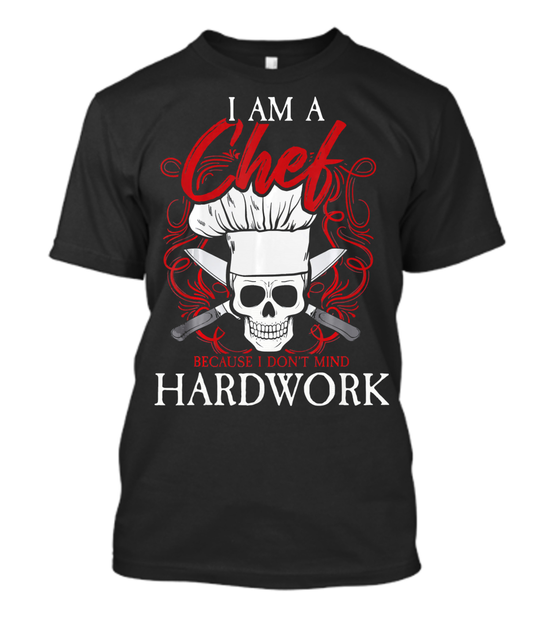I Am A Chef Because I Don't Mind Hardwork T-Shirt