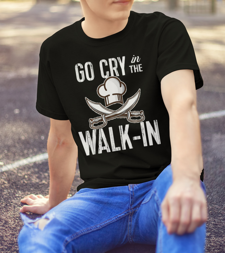 Go Cry In The Walk-In Funny Chef Line Cook T-Shirt