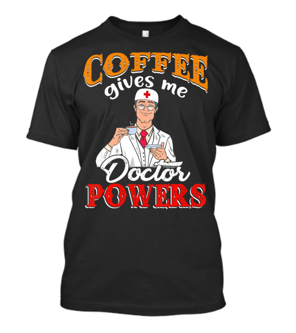 Coffee Gives Me Doctor Powers T-Shirt