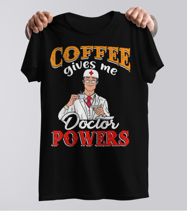 Coffee Gives Me Doctor Powers T-Shirt